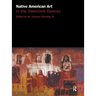 Native American Art in the Twentieth Century: Makers, Meanings, Histories