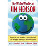 The Wider Worlds of Jim Henson: Essays on His Work and Legacy Beyond The Muppet Show and Sesame Street