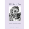 All I See Is You: Poems and Prose on Motherhood