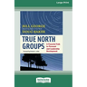 True North Groups: A Powerful Path to Personal and Leadership Development [Standard Large Print 16 Pt Edition]