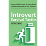 Introvert Survival Tactics: How to Make Friends, Be More Social, and Be Comfortable In Any Situation (When You Just Want to Go Home And Watch TV Alone