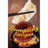 Dumpling Recipes: 30 Delicious Dumpling Recipes from Around the World
