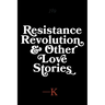 Resistance, Revolution and Other Love Stories