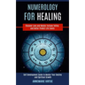 Numerology for Healing: Self Development Guide to Master Your Destiny and Spiritual Growth (Discover Love and Master Fortune Telling and Bette