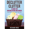 Declutter Clutter: A Guide on Organization and Order
