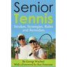 Senior Tennis: Strokes, Strategies, Rules and Remedies