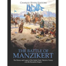The Battle of Manzikert: The History and Legacy of the Seljuk Turks' Decisive Victory over the Byzantine Empire