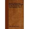 History Of Maryland From The Earliest Period To The Present Day - In Three Volumes - Vol. I.