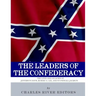 The Leaders of the Confederacy: The Lives and Legacies of Jefferson Davis, Robert E. Lee, and Stonewall Jackson