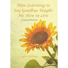 How Learning to Say Goodbye Taught Me How to Live: (A Spiritual Memoir)