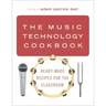 The Music Technology Cookbook: Ready-Made Recipes for the Classroom