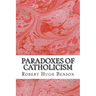 Paradoxes Of Catholicism: (Robert Hugh Benson Classics Collection)