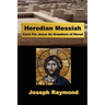 Herodian Messiah: Case For Jesus As Grandson of Herod