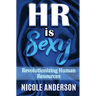 HR IS SEXY! Revolutionizing Human Resources