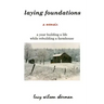 Laying Foundations: A Year Building a Life While Rebuilding a Farmhouse