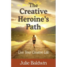 The Creative Heroine's Path: Live Your Creative Life