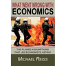 What Went Wrong with Economics: The flawed assumptions that led economists astray