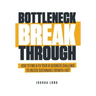 Bottleneck Breakthrough: How To Find & Fix Your #1 Business Challenge To Unlock Sustainable Growth, Fast