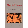 The Mortal Hero: An Introduction to Homer's Iliad