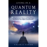 Living in a Quantum Reality: Using Quantum Physics and Psychology to Embrace Your Higher Consciousness