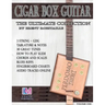 Cigar Box Guitar - The Ultimate Collection: How to Play Cigar Box Guitar