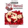 Unique Baby Names and Meanings: Beautiful and Unusual Baby Names That Will Make Your Child Special (Full Edition)