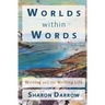 Worlds within Words: Writing and the Writing Life
