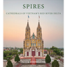 Peter Steinhauer: Spires: Cathedrals of Vietnam's Red River Delta