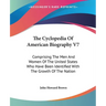 The Cyclopedia Of American Biography V7: Comprising The Men And Women Of The United States Who Have Been Identified With The Growth Of The Nation