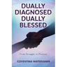 Dually Diagnosed Dually Blessed: From Struggle to Purpose