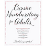 Cursive Handwriting for Adults: Easy-To-Follow Lessons, Step-By-Step Instructions, Proven Techniques, Sample Sentences and Practice Pages to Improve Y