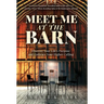 Meet Me at the Barn: Discover Your Life's Purpose and Embrace Your Higher Calling