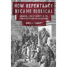 How Repentance Became Biblical: Judaism, Christianity, and the Interpretation of Scripture