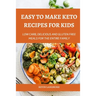 Easy to make Keto Recipes for Kids: Low Carb, Delicious and Gluten Free Meals for The Entire Family