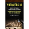 Woodworking: Step by Step Guide, DIY Plans & Projects Book (Woodworking Tips, Techniques, Tools and their Creators)