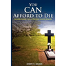 You Can Afford to Die; Sensible Advice from a Practical Funeral Director