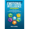 Emotional Intelligence for Beginners: How to Analyze People, Gain Self-Discipline and Self-Confidence, Master Your Emotions and Overcome Negativity
