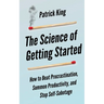 The Science of Getting Started: How to Beat Procrastination, Summon Productivity, and Stop Self-Sabotage