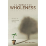A Liturgy for Wholeness: Practices for Flourishing in Ministry