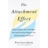 The Attachment Effect: Exploring the Powerful Ways Our Earliest Bond Shapes Our Relationships and Lives