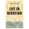 Life in Devotion: Cultivating a Deeper Relationship with God in the Everyday
