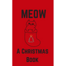 Meow; A Christmas Book: A Series of Short Christmas Stories Written For Your Cat by My Cat