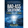 Bad-Ass Solutions: For Today's BIG-ASS Problems
