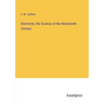 Electricity, the Science of the Nineteenth Century