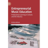 Entrepreneurial Music Education: Professional Learning in Schools and the Industry