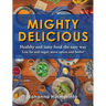 MIGHTY DELICIOUS Healthy and tasty food the easy way: Less fat and sugar, more spices and herbs!