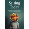 Seizing Today: Discovering Purpose and Authenticity in a Life-Changing Diagnosis