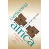 Fashioning Africa: Power and the Politics of Dress