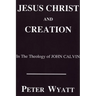 Jesus Christ and Creation in the Theology of John Calvin