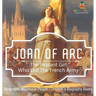 Joan of Arc: The Peasant Girl Who Led The French Army - Biography of Famous People Children's Biography Books